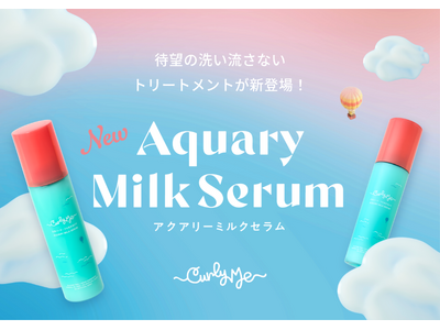 【新商品】水分たっぷり、軽やかにまとまるくせ毛ケア「Curly Me アクアリーミルクセラム」新登場