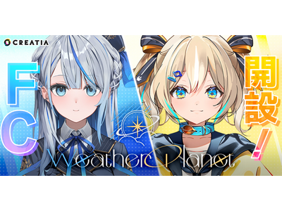「クリエイティア」に、「WeatherPlanet」の雨海ルカ、天晴ひなたがファンクラブを開設