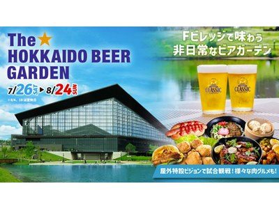 「サッポロ　クラシック」特別協賛「The☆HOKKAIDO BEER GARDEN in F VILLAGE」7月26日(土)からエスコンフィールドで開催！