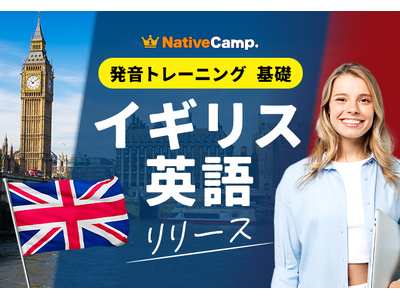 【会員数No.1】ネイティブキャンプ　新教材「発音トレーニング 基礎 - イギリス英語 -」をリリース