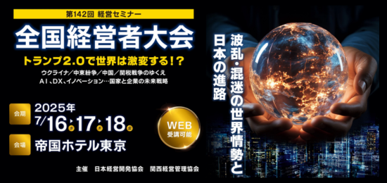 この夏、著名な講師陣が「2025年上半期」を読み解く！中小企業経営者が帝国ホテルに集結する「第142回 全国経営者大会」が、7月16日～18日に開催決定！