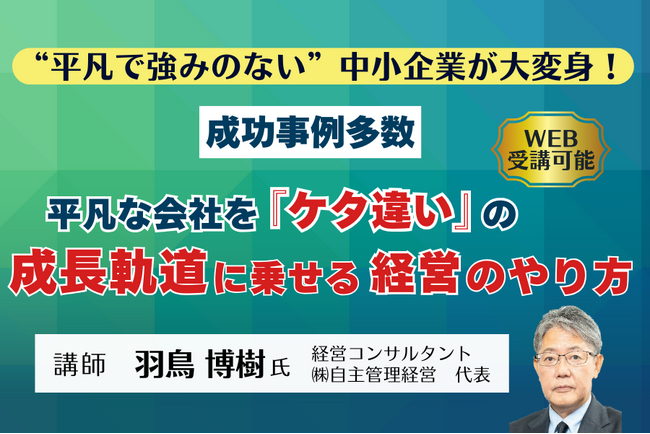 平凡な中小企業を“ケタ違い”の成長に導く実力コンサルタント羽鳥博樹氏による「経営改革セミナー」を、2026年3月10日に開催決定！