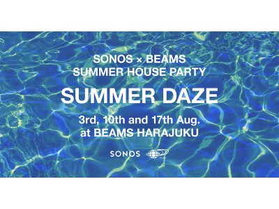 SONOS × BEAMS 、SUMMER HOUSE PARTY “SUMMER DAZE” を 8/3より開催
