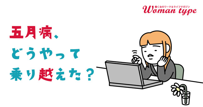 働く女性の約半数が「五月病」経験あり。「歯磨きすら面倒」「太ももにじんましん」など経験者のリアルな症状と対処法について調査【働く女性のためのWebマガジン「Woman type」】