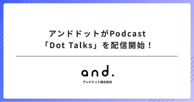 アンドドットがPodcast「Dot Talks」を配信開始！