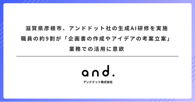 滋賀県彦根市、アンドドット社の生成AI研修を実施。職員の約9割が「企画書の作成やアイデアの考案立案」業務での活用に意欲