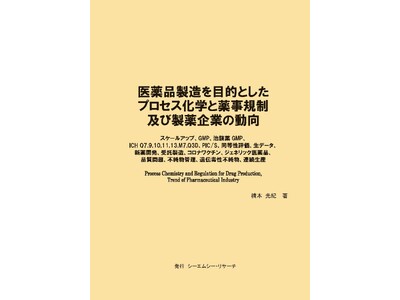 【新刊案内】医薬品製造を目的としたプロセス化学と薬事規制及び製薬企業の動向　 著者：橋本 光紀　 発行：（株）シーエムシー・リサーチ