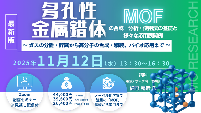 【ライブ配信/Zoom】「多孔性金属錯体(MOF)の合成・分析・使用法の基礎と様々な応用展開例」セミナー開催！11月12日（水）主催：(株)シーエムシー・リサーチ