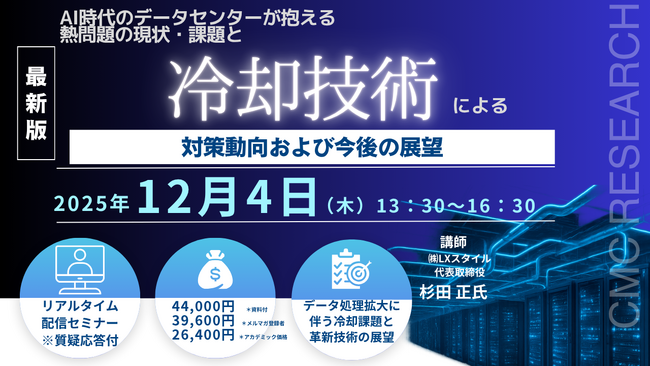 【ライブ配信/ZOOM】「AI時代のデータセンターが抱える熱問題の現状・課題と冷却技術による対策動向および今後の展望」セミナー開催！12月4日（木）主催：(株)シーエムシー・リサーチ