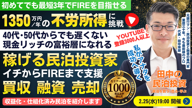 2/25(水)民泊セミナー。会社員でも最短3年でFIREできる!年間1,350万円の不労所得の民泊投資家を育成。観光庁予算2倍!『稼げる民泊YouTube』登録者3000人以上の元銀行マンが一から支援