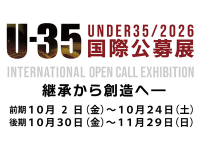 10/2(金)～11/29(日)「U-35国際公募展 ２０２６　継承から創造へ ― Inheriting the Future」開催中！