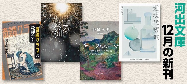 【河出文庫12月の新刊】穂村弘選『近現代短歌』、小泉八雲著/平川祐弘訳『チータ・ユーマ』、吉村昭初期中篇・短篇集『雪の火祭り』、伝説の雑誌の裏面史『「奇譚クラブ」の絵師たち』、4点を発売！