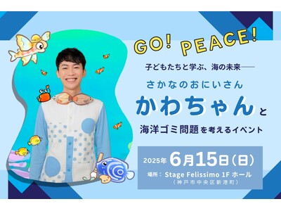 【GO! PEACE!】子どもたちと学ぶ、海の未来--「さかなのおにいさん かわちゃん」と海洋ゴミ問題を考えるイベントを6月15日（日）に神戸で開催