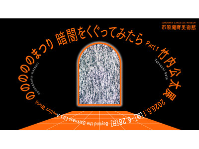 【千葉県市原市】市原湖畔美術館企画展「暗闇をくぐってみたら Part1 竹内公太展『のののののまつり』