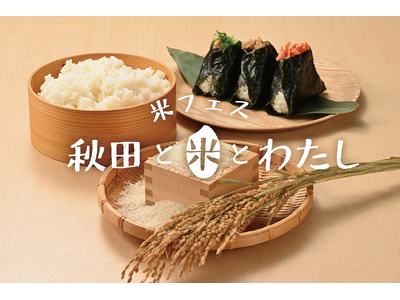 秋田の名産“お米の魅力”を再発見！米フェス「秋田と米とわたし」を、10/18（土）より初開催