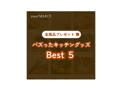 買い物メディア「your SELECT.」公式SNSでの動画総再生数1億回突破を記念して紹介したアイテムの中から、いいね数が多かったアイテムBest5をプレゼント！