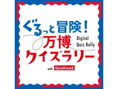 大阪・関西万博スペシャルサポーターのQuizKnockが制作! 「ぐるっと冒険!万博クイズラリー wit...