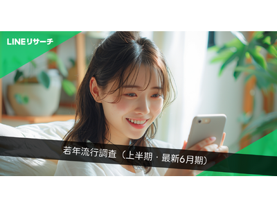【LINEリサーチ】若年層の流行に関する定点調査（2024年上半期）
