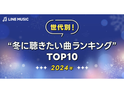 【LINE MUSIC】LINE MUSICが世代別に聞いた、冬のベストソングを発表！2024年「冬に聴きたい曲ランキングTOP10」を公開