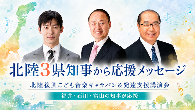 北陸三県の知事から応援メッセージ!「北陸復興こども音楽キャラバン&発達支援講演会」開催へ