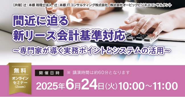 「間近に迫る新リース会計基準対応～専門家が導く実務ポイントとシステムの活用～」無料オンラインセミナー開催
