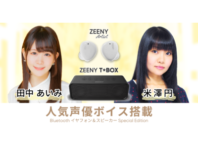 人気声優『田中 あいみ』『米澤 円』の録り下ろし音声を搭載したワイヤレスイヤフォン「Zeeny Artist」と、Bluetoothスピーカー「Zeeny T★Box」を期間限定で販売