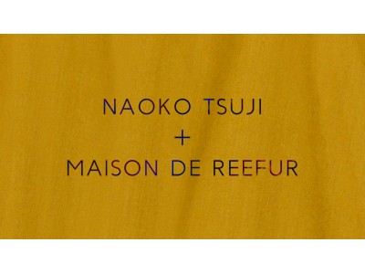 NAOKO TSUJI + MAISON DE REEFUR