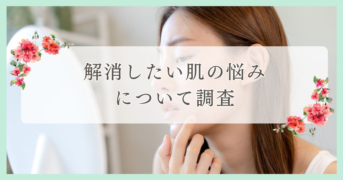 解消したい肌の悩みについて調査｜まつ毛・眉毛サイト運営がアンケート