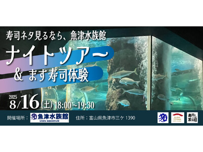 8/16(土)「寿司ネタ見るなら、魚津水族館」ナイトツアー＆ます寿し体験開催！