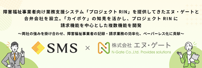 障害福祉事業者向け業務支援システム「プロジェクトRIN」を提供してきたエヌ・ゲートと合弁会社を設立。「カイポケ」の知見を活かし、プロジェクトRINに請求機能を中心とした複数機能を開発