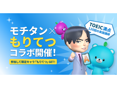 「モチタン×もりてつ」コラボ！英単語アプリ「モチタン」がTOEIC満点120回以上のレジェンド森田鉄也氏とコラボ！TOEICの勉強をして限定キャラ「もりてつ」をゲットしよう。