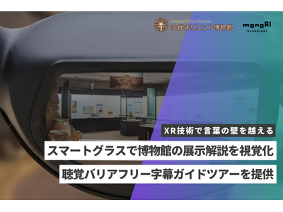 monoAI technology、古代オリエント博物館にてスマートグラスを活用した「聴覚バリアフリーツ...