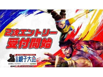 「ストリートファイター6 全国親子大会」 二次エントリー受付開始！