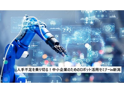 令和8年7月28日（火曜日）新潟県内初開催！「人手不足を乗り切る！中小企業のためのロボット活用セミナーin新潟」を開催