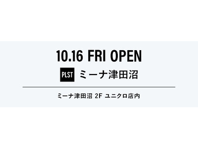 PLST(プラステ)、津田沼エリアに初出店　　　　　　　　　　　　　再開発が進む新津田沼駅直結の「ミーナ津田沼」2階ユニクロ店内に、10月16日(金)オープン