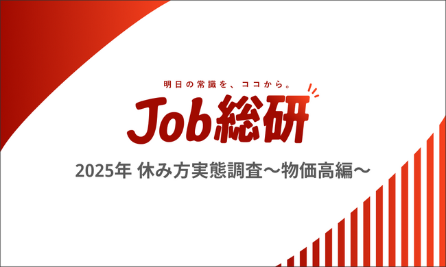 Job総研『2025年 休み方実態調査～物価高編～』を実施　「休日が経済負担」7 割 外出控え強まり“休むなら稼ぎたい”