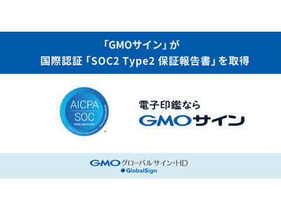 「GMOサイン」が国際認証「SOC2 Type2保証報告書」を取得【GMOグローバルサイン・HD】