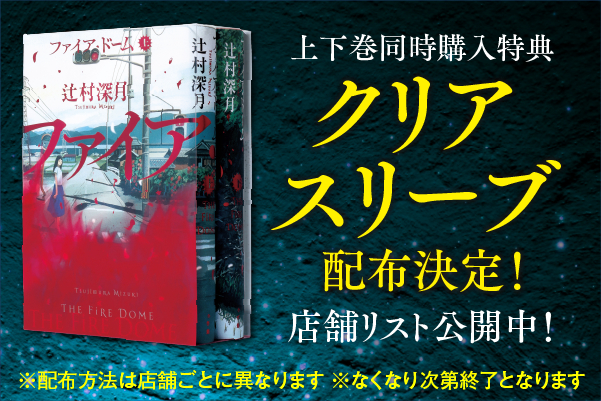 辻村深月『ファイア・ドーム』(6/5発売！) 上下巻同時購入特典、クリアスリーブ配布決定！