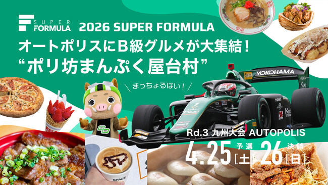 4/25(土)・26(日) SUPER FORMULA Rd.3 九州大会情報第2弾！オートポリスに各地のB級グルメが大集合！SF史上最多！？総勢43店舗が「ポリ坊まんぷく屋台村」に集結！ほか