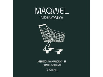 〈マクウェル西宮ガーデンズ店〉MAQWEL NISHINOMIYA 2026.3.19 Thu. GRAND OPEN