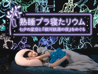 七夕の星空の下、プラネタリウムで眠る 「熟睡プラ寝たリウム 七夕の星空と『銀河鉄道の夜』をめぐる」
