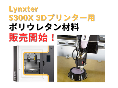 Lynxter社製 S300X 3Dプリンター シリコンに次いで「ポリウレタン」材料が追加