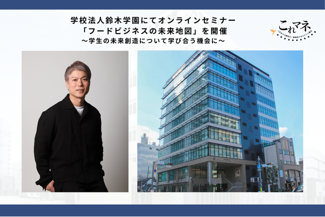 学校法人鈴木学園にてオンラインセミナー「フードビジネスの未来地図」を開催～5校13学科を擁する総合学園の教員の皆様と、学生の未来創造について学び合う機会に～