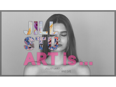WHAT CAFE、JILL STUART協力のもとアートとアパレルを通して新たな魅力を発見できる展示会...