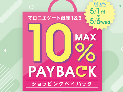 【マロニエゲート銀座1】5月1日(金)～5月6日(水・休)まで「最大10％還元！ショッピングペイバック」開催！