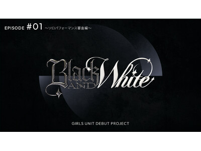 次世代ガールズユニット創出プロジェクト【BLACK&WHITE】番組初回放送は7月12日(土)プレミア公...