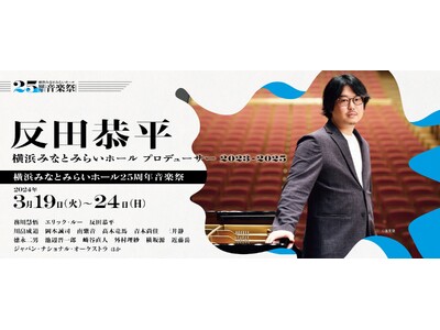 反田恭平プロデュース「横浜みなとみらいホール25周年音楽祭」いよいよ3月19日(火)に開幕！