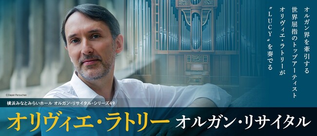 世界最高峰の響きをパイプオルガン“LUCYルーシー”でオルガン界のトップアーティスト、オリヴィエ・ラトリーがリサイタル・シリーズに初登場！