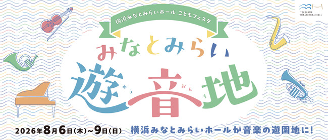 【横浜みなとみらいホール】聴いて・見て・体験して 音楽を全身でたのしむ夏の4日間！(8月6日[木]～9日[日])