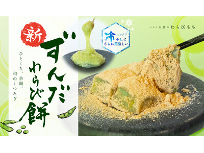 【夏限定 わらびもち】6/15発売!!『ずんだわらびもち』～東北の郷土の味「ずんだ」を練りこんだ生わらびもちが新登場～